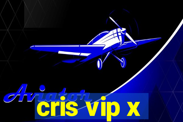 cris vip x